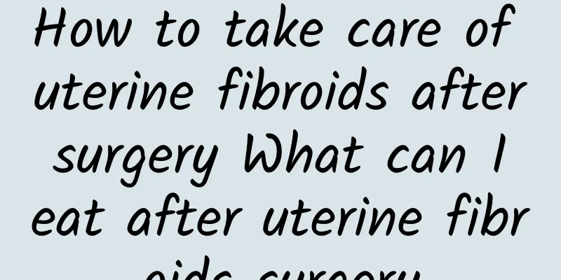 How to take care of uterine fibroids after surgery What can I eat after uterine fibroids surgery