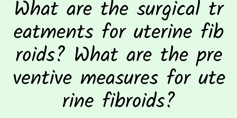 What are the surgical treatments for uterine fibroids? What are the preventive measures for uterine fibroids?