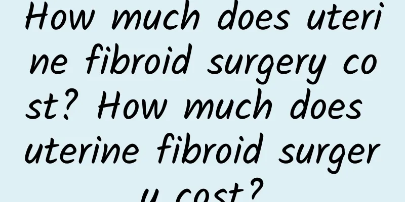 How much does uterine fibroid surgery cost? How much does uterine fibroid surgery cost?