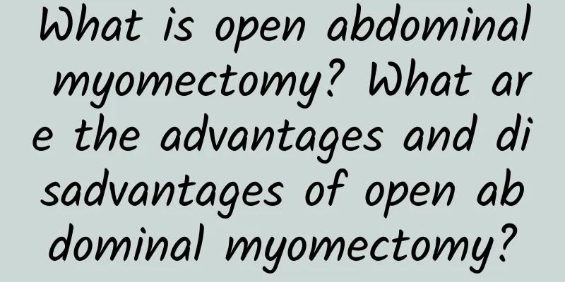 What is open abdominal myomectomy? What are the advantages and disadvantages of open abdominal myomectomy?
