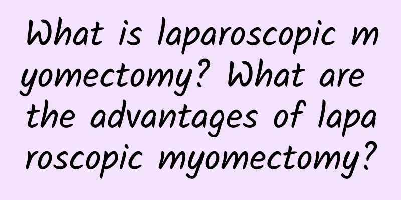 What is laparoscopic myomectomy? What are the advantages of laparoscopic myomectomy?
