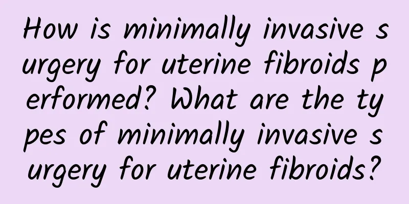 How is minimally invasive surgery for uterine fibroids performed? What are the types of minimally invasive surgery for uterine fibroids?