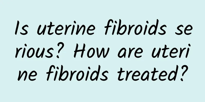 Is uterine fibroids serious? How are uterine fibroids treated?
