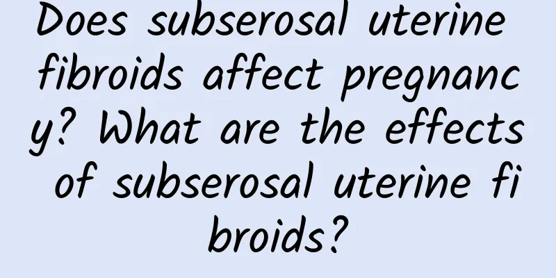 Does subserosal uterine fibroids affect pregnancy? What are the effects of subserosal uterine fibroids?