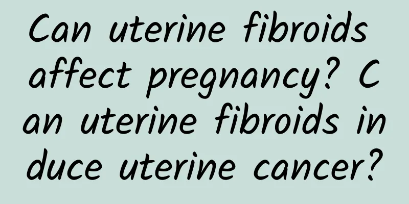 Can uterine fibroids affect pregnancy? Can uterine fibroids induce uterine cancer?