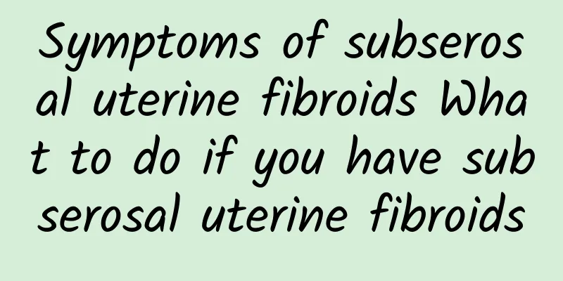 Symptoms of subserosal uterine fibroids What to do if you have subserosal uterine fibroids