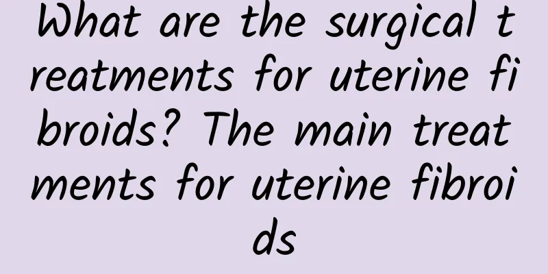What are the surgical treatments for uterine fibroids? The main treatments for uterine fibroids