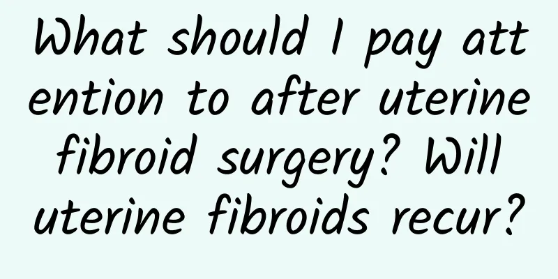 What should I pay attention to after uterine fibroid surgery? Will uterine fibroids recur?