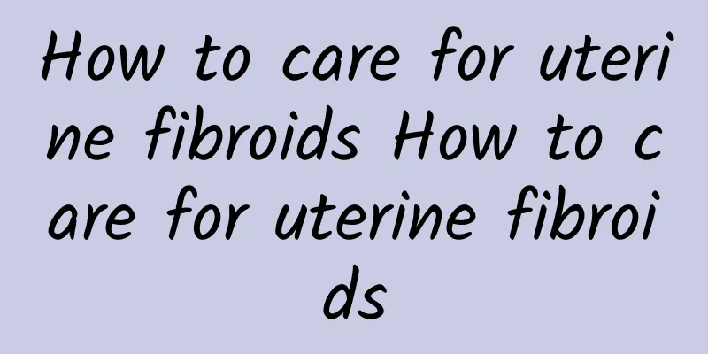 How to care for uterine fibroids How to care for uterine fibroids