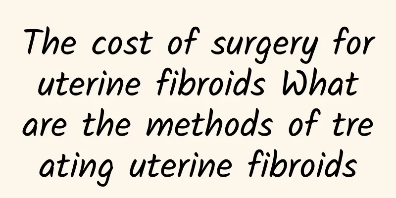 The cost of surgery for uterine fibroids What are the methods of treating uterine fibroids