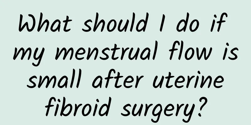 What should I do if my menstrual flow is small after uterine fibroid surgery?