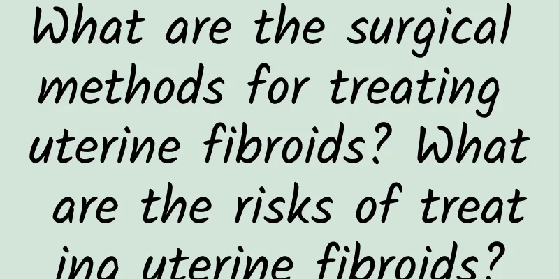 What are the surgical methods for treating uterine fibroids? What are the risks of treating uterine fibroids?