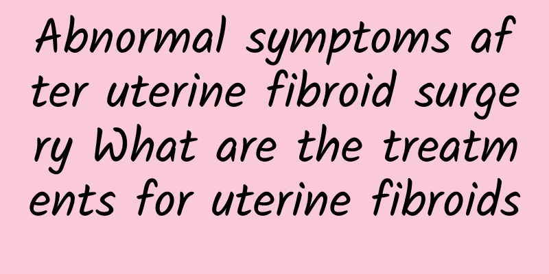 Abnormal symptoms after uterine fibroid surgery What are the treatments for uterine fibroids