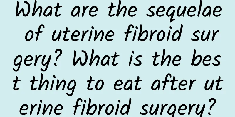 What are the sequelae of uterine fibroid surgery? What is the best thing to eat after uterine fibroid surgery?