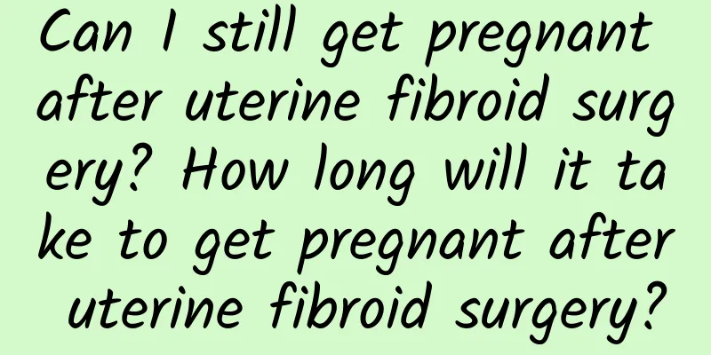 Can I still get pregnant after uterine fibroid surgery? How long will it take to get pregnant after uterine fibroid surgery?