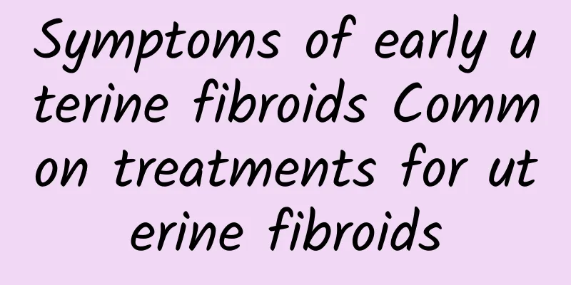 Symptoms of early uterine fibroids Common treatments for uterine fibroids