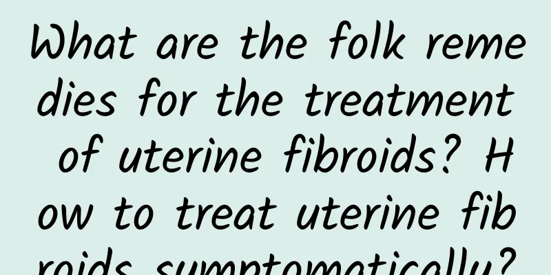 What are the folk remedies for the treatment of uterine fibroids? How to treat uterine fibroids symptomatically?