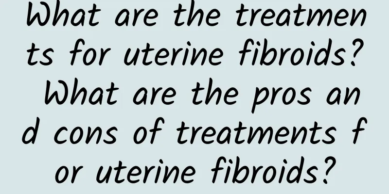 What are the treatments for uterine fibroids? What are the pros and cons of treatments for uterine fibroids?