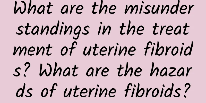 What are the misunderstandings in the treatment of uterine fibroids? What are the hazards of uterine fibroids?
