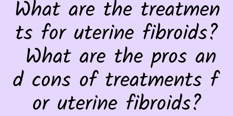 What are the treatments for uterine fibroids? What are the pros and cons of treatments for uterine fibroids?