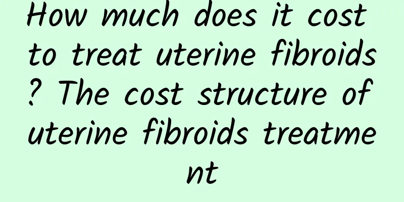 How much does it cost to treat uterine fibroids? The cost structure of uterine fibroids treatment