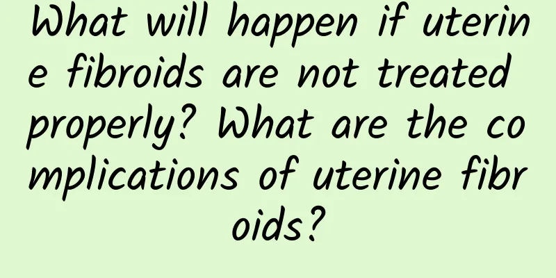 What will happen if uterine fibroids are not treated properly? What are the complications of uterine fibroids?