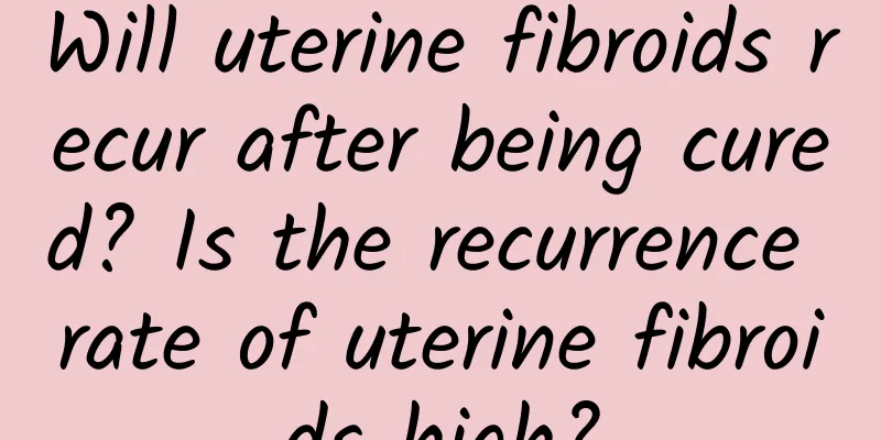 Will uterine fibroids recur after being cured? Is the recurrence rate of uterine fibroids high?