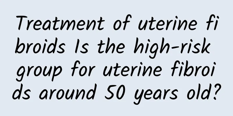 Treatment of uterine fibroids Is the high-risk group for uterine fibroids around 50 years old?
