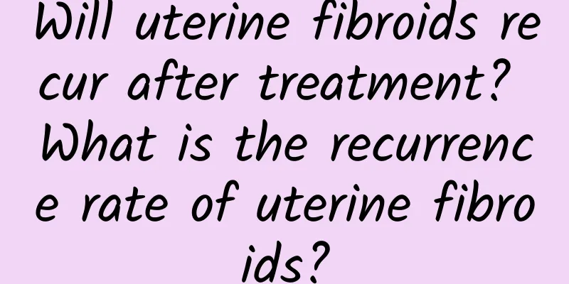Will uterine fibroids recur after treatment? What is the recurrence rate of uterine fibroids?