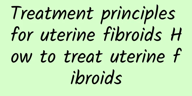 Treatment principles for uterine fibroids How to treat uterine fibroids