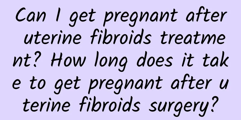 Can I get pregnant after uterine fibroids treatment? How long does it take to get pregnant after uterine fibroids surgery?
