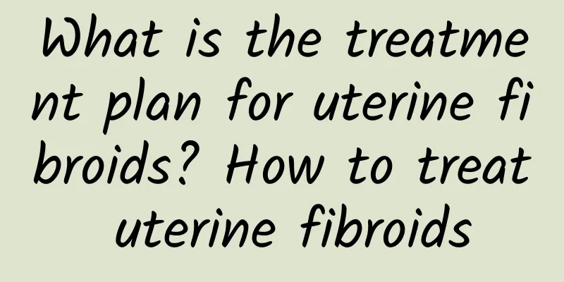 What is the treatment plan for uterine fibroids? How to treat uterine fibroids