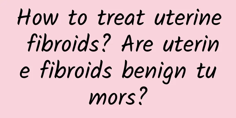How to treat uterine fibroids? Are uterine fibroids benign tumors?