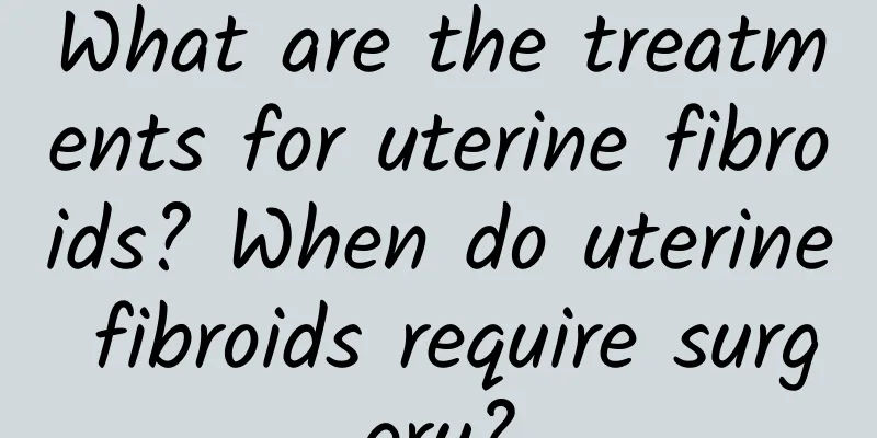 What are the treatments for uterine fibroids? When do uterine fibroids require surgery?
