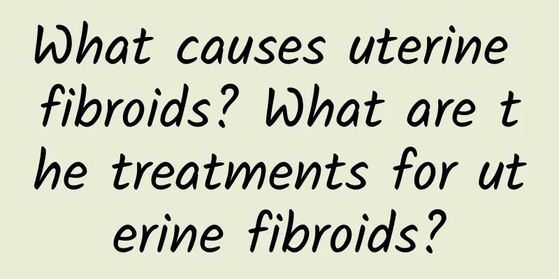 What causes uterine fibroids? What are the treatments for uterine fibroids?