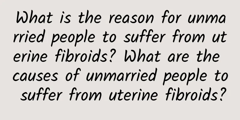 What is the reason for unmarried people to suffer from uterine fibroids? What are the causes of unmarried people to suffer from uterine fibroids?