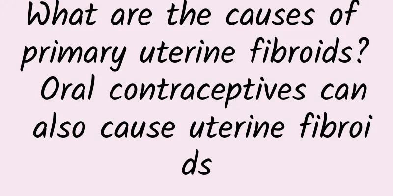 What are the causes of primary uterine fibroids? Oral contraceptives can also cause uterine fibroids