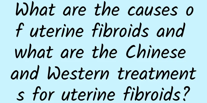 What are the causes of uterine fibroids and what are the Chinese and Western treatments for uterine fibroids?