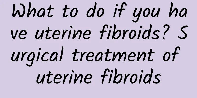 What to do if you have uterine fibroids? Surgical treatment of uterine fibroids