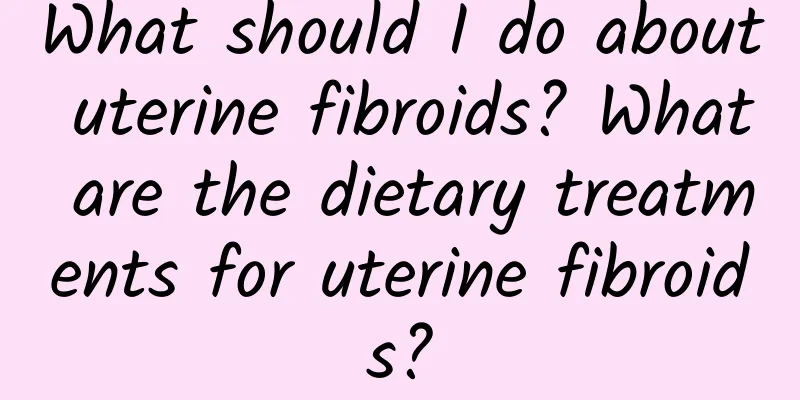 What should I do about uterine fibroids? What are the dietary treatments for uterine fibroids?