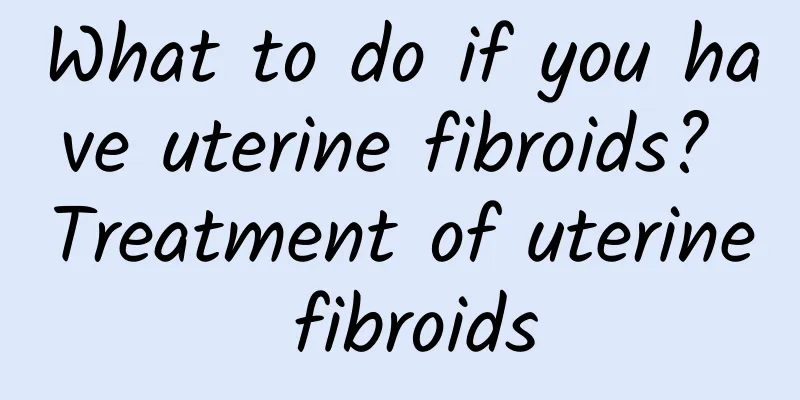 What to do if you have uterine fibroids? Treatment of uterine fibroids