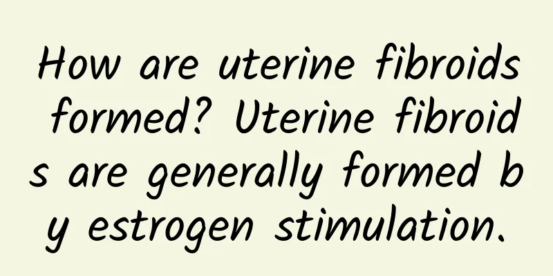 How are uterine fibroids formed? Uterine fibroids are generally formed by estrogen stimulation.