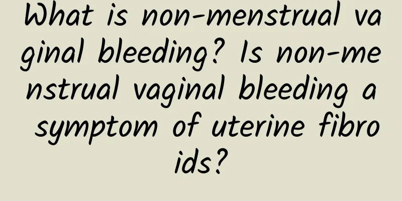 What is non-menstrual vaginal bleeding? Is non-menstrual vaginal bleeding a symptom of uterine fibroids?