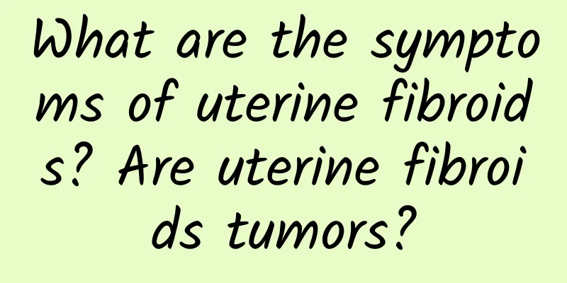 What are the symptoms of uterine fibroids? Are uterine fibroids tumors?