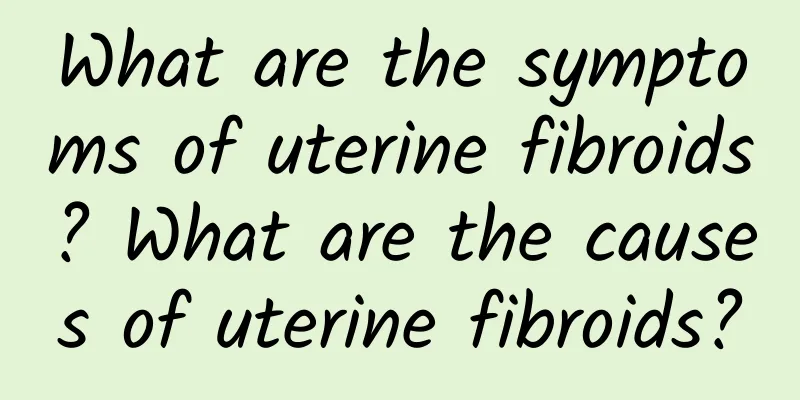 What are the symptoms of uterine fibroids? What are the causes of uterine fibroids?