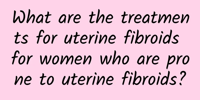 What are the treatments for uterine fibroids for women who are prone to uterine fibroids?