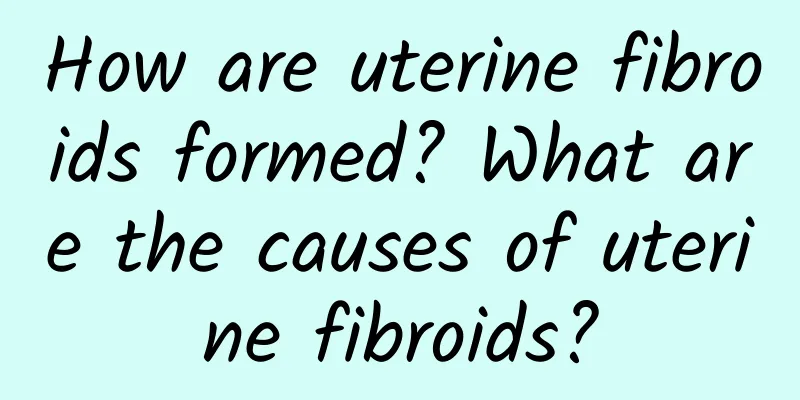 How are uterine fibroids formed? What are the causes of uterine fibroids?