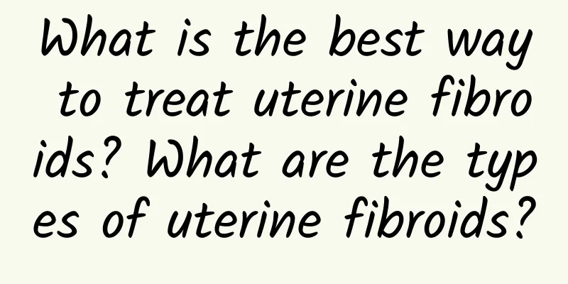 What is the best way to treat uterine fibroids? What are the types of uterine fibroids?