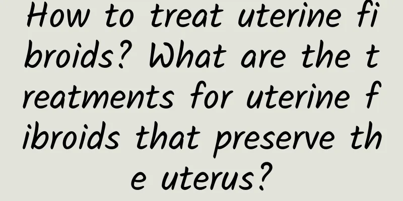 How to treat uterine fibroids? What are the treatments for uterine fibroids that preserve the uterus?