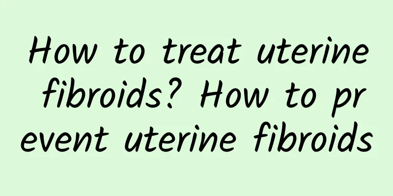 How to treat uterine fibroids? How to prevent uterine fibroids